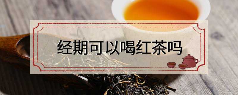 经期可以喝红茶吗