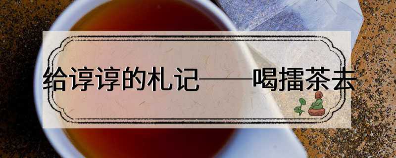 给谆谆的札记──喝擂茶去