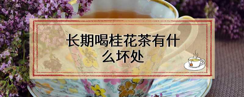 长期喝桂花茶有什么坏处