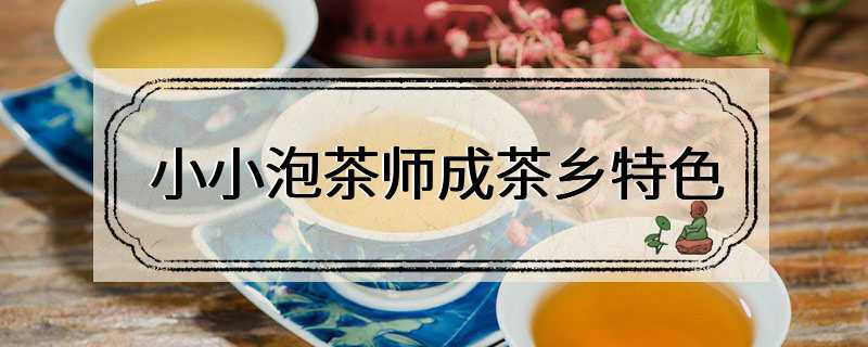 小小泡茶师成茶乡特色