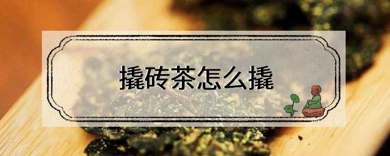 撬砖茶怎么撬