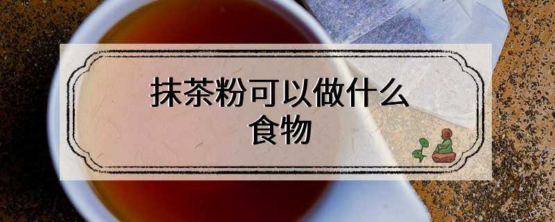 抹茶粉可以做什么食物