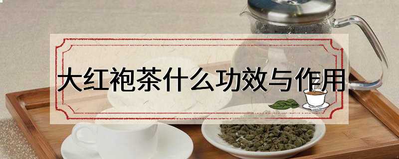 大红袍茶什么功效与作用