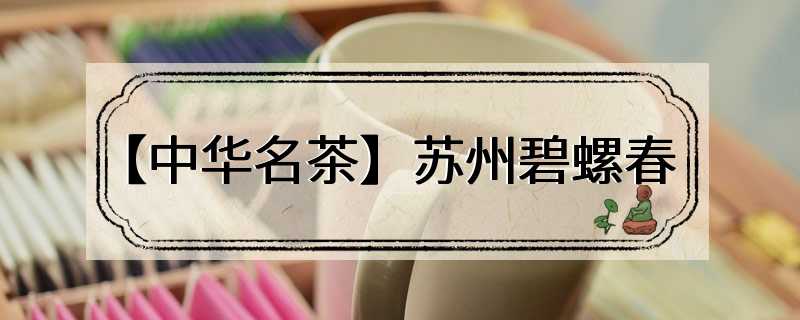 【中华名茶】苏州碧螺春