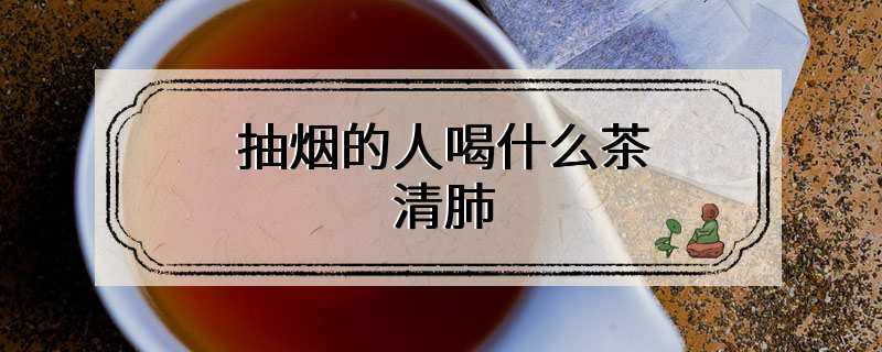 抽烟的人喝什么茶清肺