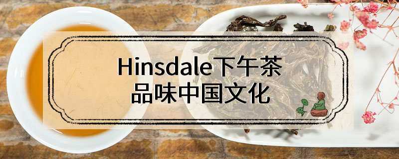 Hinsdale下午茶 品味中国文化