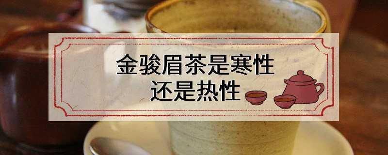 金骏眉茶是寒性还是热性