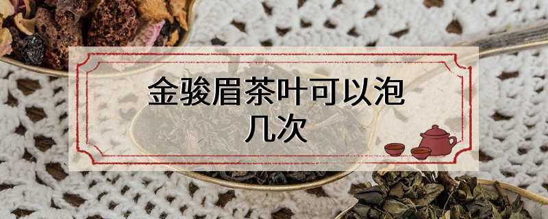 金骏眉茶叶可以泡几次