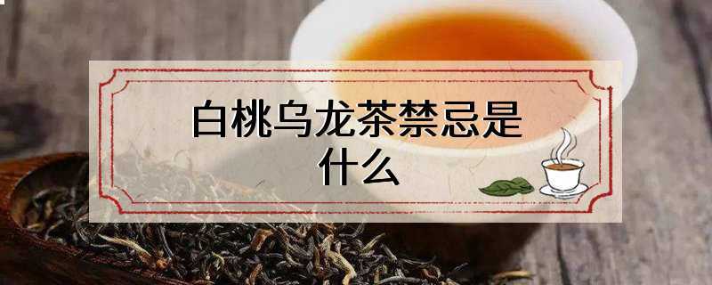 白桃乌龙茶禁忌是什么