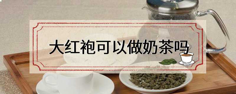 大红袍可以做奶茶吗