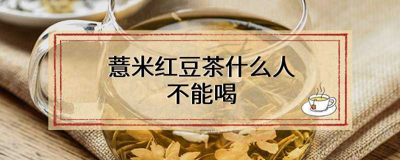 薏米红豆茶什么人不能喝