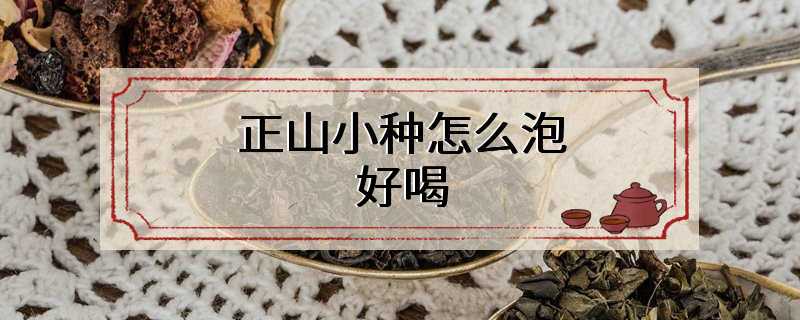 正山小种怎么泡好喝