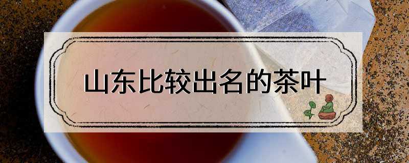 山东比较出名的茶叶