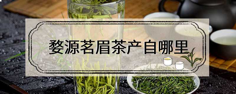 婺源茗眉茶产自哪里