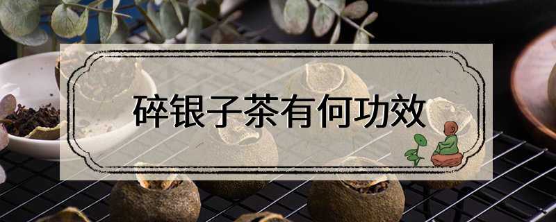 碎银子茶有何功效