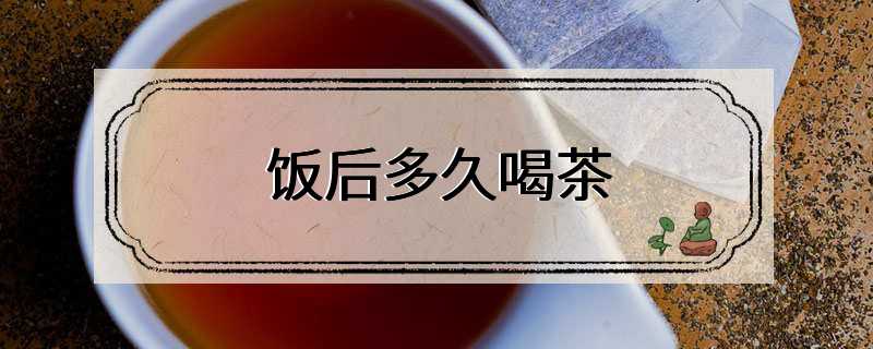 饭后多久喝茶