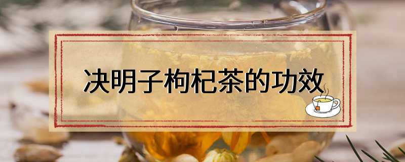 决明子枸杞茶的功效