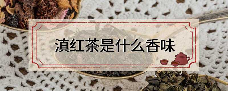 滇红茶是什么香味