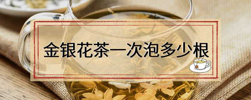 金银花茶一次泡多少根