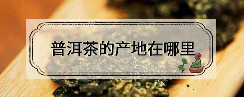 普洱茶的产地在哪里