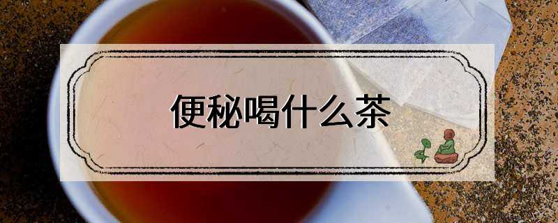 便秘喝什么茶