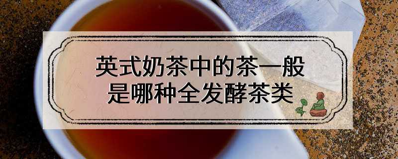 英式奶茶中的茶一般是哪