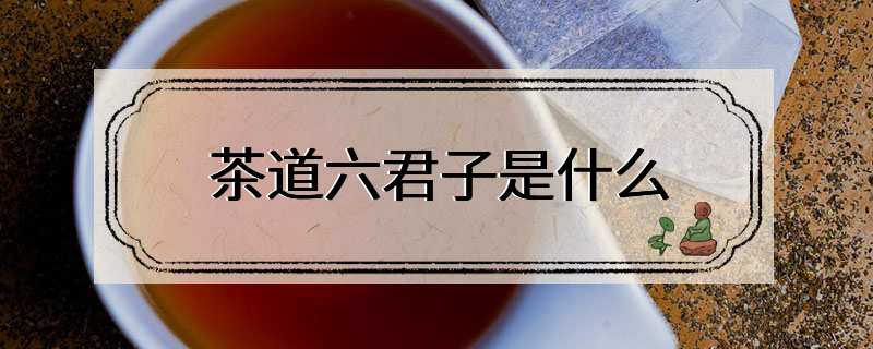 茶道六君子是什么