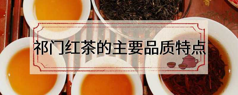祁门红茶的主要品质特点