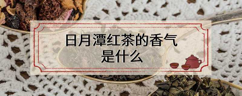 日月潭红茶的香气是什么