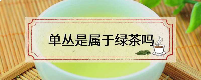 单丛是属于绿茶吗