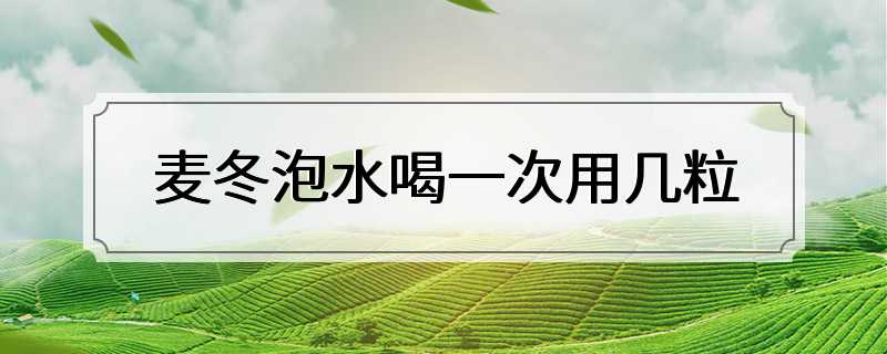 麦冬泡水喝一次用几粒